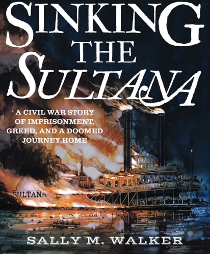 Der Untergang der Sultana: Eine Bürgerkriegsgeschichte über Gefangenschaft, Gier und eine zum Scheitern verurteilte Heimreise von Sally M. Walker