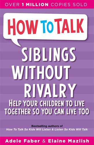Siblings Without Rivalry: How to Help Your Children Live Together So You Can Live Too by Adele Faber, Elaine Mazlish