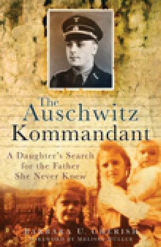 Auschwitz Kommandant: A Daughter's Search for the Father She Never Knew by Barbara U. Cherish