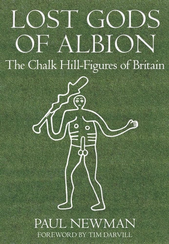 Die verlorenen Götter von Albion: Die Chalk Hill-Figuren Großbritanniens von Paul Newman