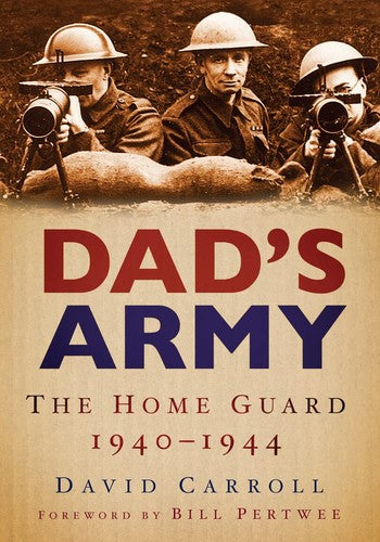 Dad's Army: The Home Guard 1940-1944 by David Carroll