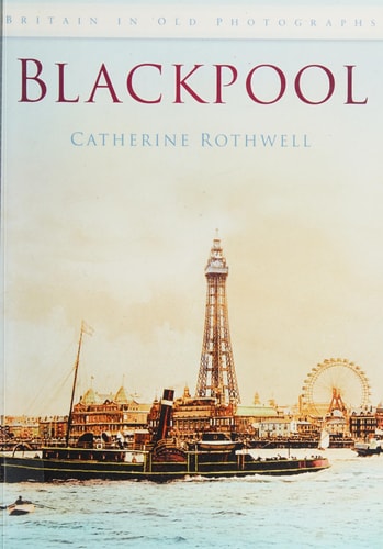 Blackpool in Old Photographs (Britain in Old Photographs) by Catherine Rothwell