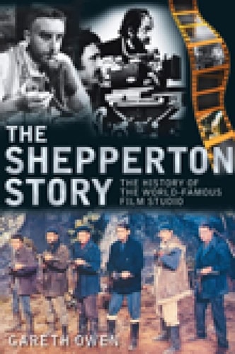 Shepperton Story: The History of the World-Famous Film Studio by Gareth Owen