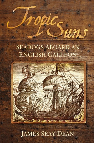 Tropic Suns: Seadogs Aboard an English Galleon by James Seay Dean