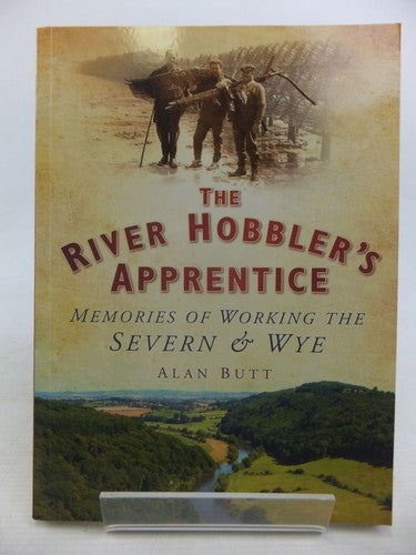 River Hobbler's Apprentice: Memories of Working the Severn and Wye by Alan Butt