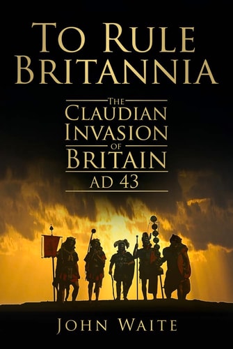 Um Britannien zu regieren: Die claudische Invasion Britanniens 43 n. Chr. von John Waite