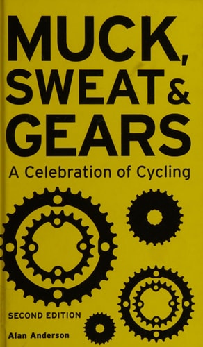 Muck, Sweat and Gears A Celebration of Cycling by Alan Anderson