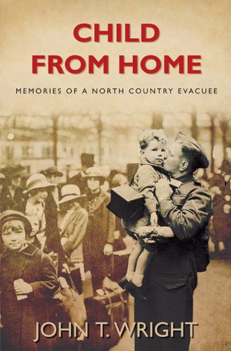 Child From Home: Memories of a North Country Evacuee by John Wright