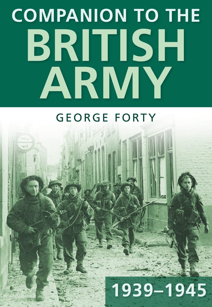 Companion to the British Army 1939-45 by George Forty OBE