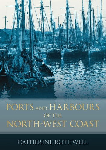 Ports and Harbours of the North-West Coast by Catherine Rothwell