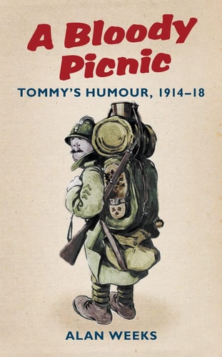 A Bloody Picnic: Tommy's Humour, 1914-18 by Alan Weeks