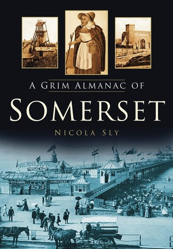 Grim Almanac Of Somerset by Nicola Sly