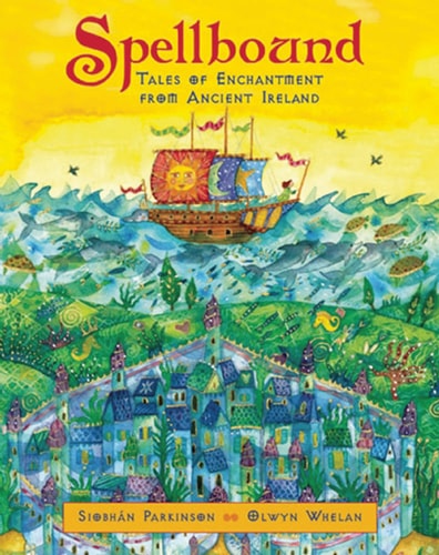 Spellbound: Tales of Enchantment from Ancient Ireland by Siobhan Parkinson