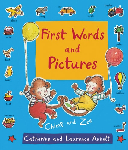 First Words and Pictures: With Chimp and Zee by Laurence Anholt | Catherine Anholt