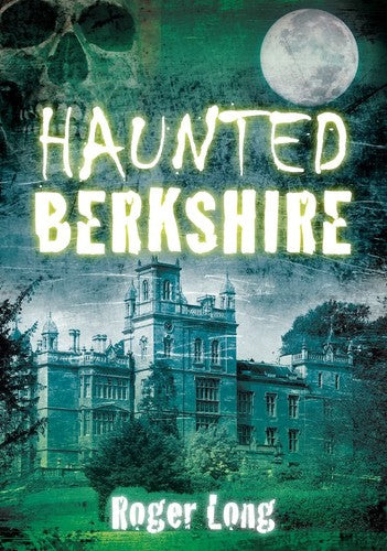 Haunted Berkshire by Roger Long