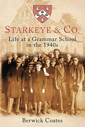 Starkeye & Co: Life at a Grammar School in the 1940s by Berwick Coates