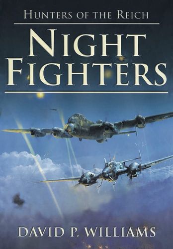 Night Fighters: Hunters of the Reich by David P Williams P