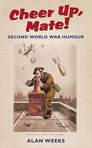 Cheer Up, Mate! Second World War Humour by Alan Weeks