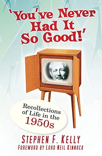 You've Never Had it So Good! Recollections of Life in the 1950s by Stephen F. Kelly