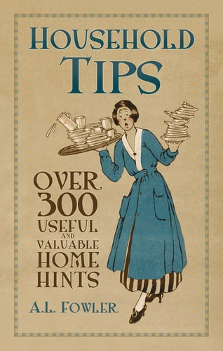 Household Tips Over 300 Useful and Valuable Home Hints by A. L. Fowler