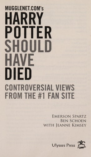Mugglenet.com's Harry Potter Should Have Died Controversial Views from the #1 Fan Site (shelfworn) by Emerson Spartz | Ben Schoen