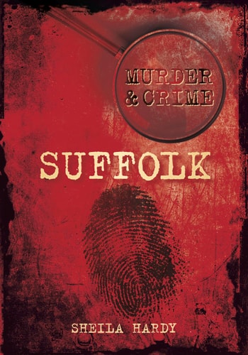 Mord und Verbrechen: Suffolk von Sheila Hardy