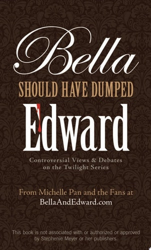Bella Should Have Dumped Edward Controversial Views on the Twilight Series by Michelle Pan