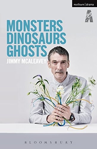 Monsters, Dinosaurs, Ghosts (Modern Plays) by Jimmy McAleavey