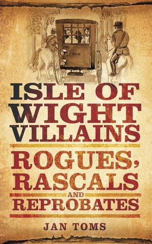 Isle of Wight Villains: Schurken, Halunken und Verbrecher von Jan Toms