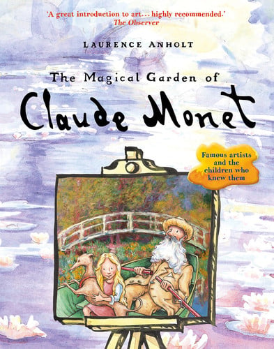 The Magical Garden of Claude Monet by Laurence Anholt