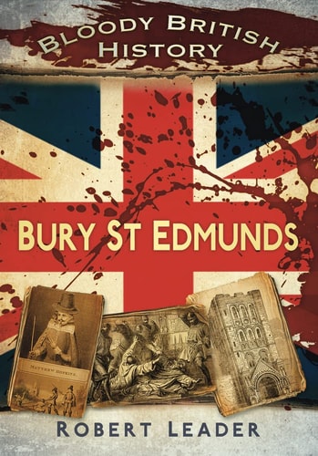 Bloody British History: Bury St Edmunds by Robert Leader