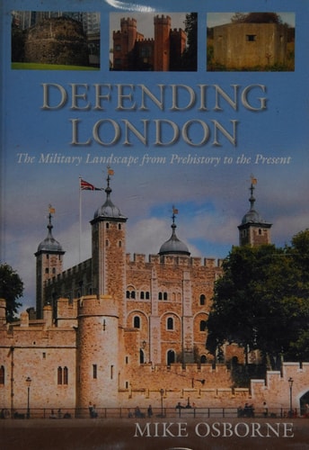Verteidigung Londons: Die Militärlandschaft von der Vorgeschichte bis zur Gegenwart von Mike Osborne