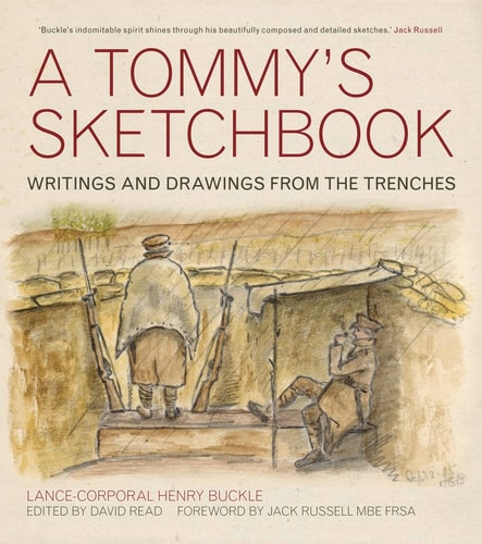 A Tommy's Sketchbook Writings and Drawings from the Trenches by Henry Buckle