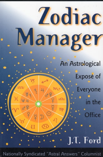 Zodiac Manager: An Astrological Expose of Everyone in the Office by J. T. Ford