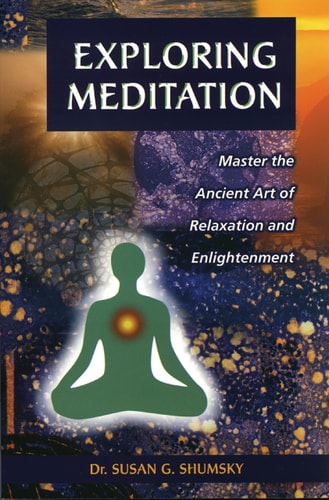 Exploring Meditation Master the Ancient Art of Relaxation and Enlightenment by Susan Shumsky