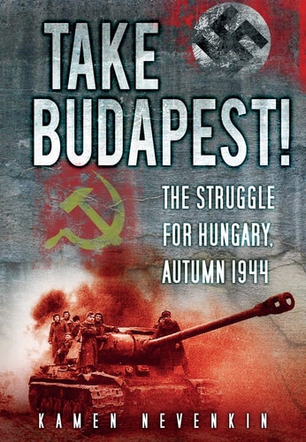 Nimm Budapest! Der Kampf um Ungarn, Herbst 1944 von Kamen Nevenkin