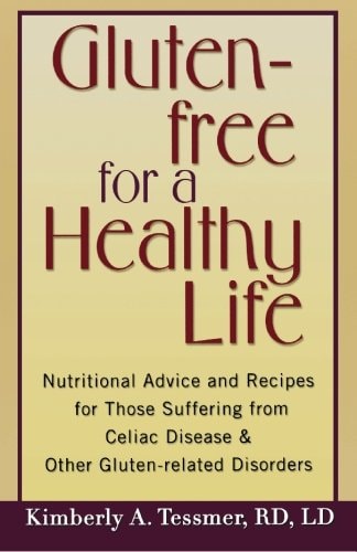 Gluten-Free For a Healthy Life: Nutritional Advice and Recipes for Those Suffering from Celiac Disease & Other Gluten-related Disorders by Kimberly A. Tessmer