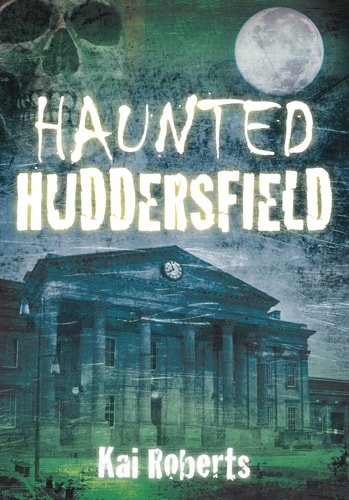 Haunted Huddersfield by Kai Roberts
