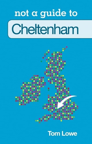 Cheltenham: Not a Guide to by Tom Lowe