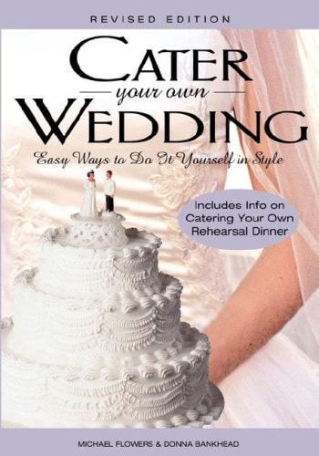 Cater Your Own Wedding, Rev Ed: Easy Ways to DIY (shelfworn) by Michael Flowers | Donna Hankhead