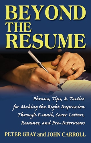 Beyond the Resume: A Comprehensive Guide to Making the Right Impression Through E-Mail, Cover Letters, Resumes, and Pre-Interviews by Peter Gray | John Carroll