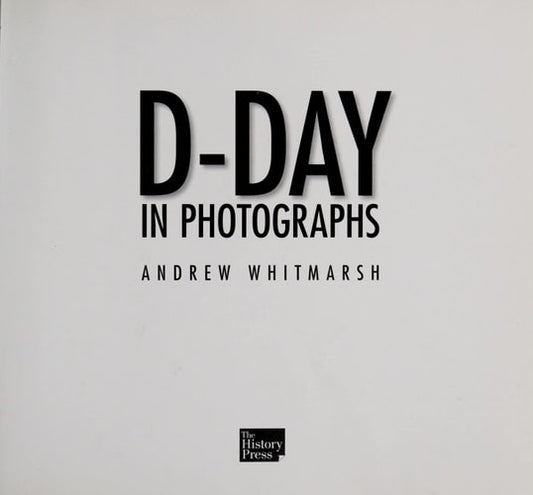 D-Day in Photographs by Andrew Whitmarsh