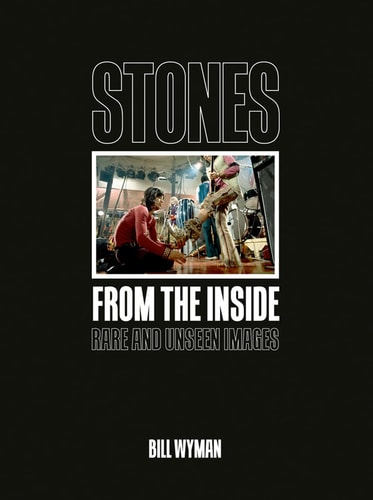 Stones From the Inside: Rare and Unseen Images by Bill Wyman