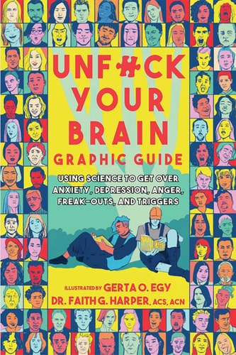 Unfuck Your Brain Graphic Guide Using Science to Get Over Anxiety, Depression, Anger, Freak-Outs, and Triggers by Faith G. Harper
