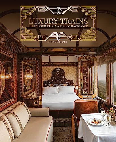 Luxury Trains: Splendour, Elegance & Extravagance (shelf worn) by Simon Bertrand