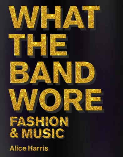 What the Band Wore Fashion & Music (heavy shelf damage) by Alice Harris | Christian John Wikane