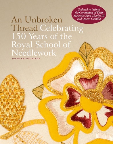 An Unbroken Thread Celebrating 150 Years of the Royal School of Needlework - updated edition by Susan Kay-Williams