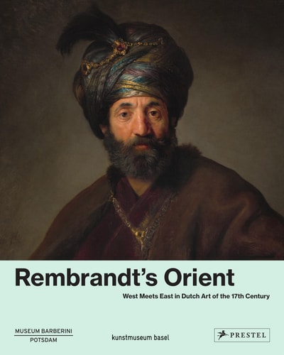 Rembrandts Orient: West trifft Ost in der niederländischen Kunst des 17. Jahrhunderts von Ortrud Westheider | Joseph Helfenstein | Bodo Brinkmann | Philipp, Michael