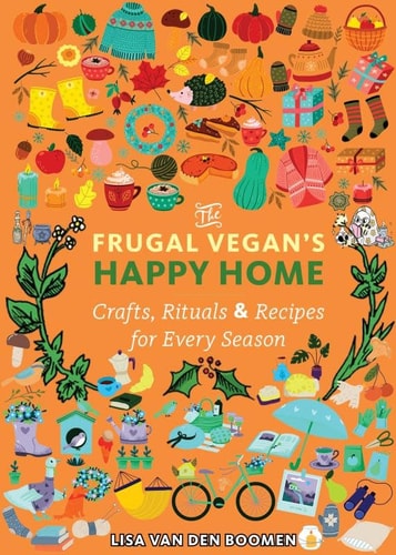 The Frugal Vegan's Happy Home Crafts, Rituals, and Recipes for Every Season by Lisa Vandenboomen