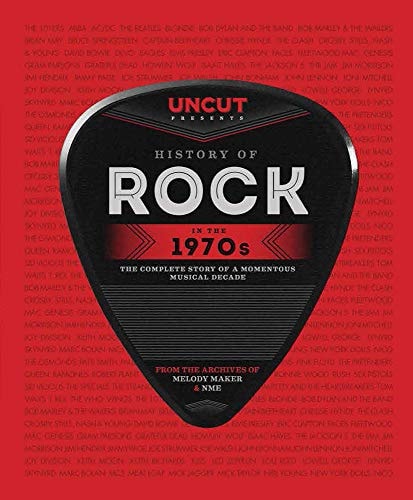 History of Rock in The 1970s The Complete Story of a Momentous Musical Decade by Uncut